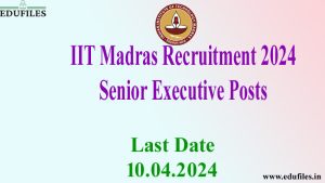 IIT Madras Recruitment 2024 Senior Executive Posts